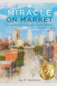 Title: Miracle on Market: Where Hope Is Found and Change Happens, Author: Jay Davidson