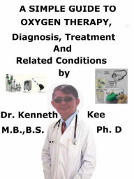 Title: A Simple Guide to Oxygen Therapy, Diagnosis, Treatment and Related Conditions, Author: Kenneth Kee