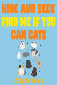 Title: Hide and Seek Find Me If You Can Cats, Author: Cally Finsbury