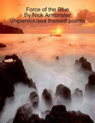 Title: Force of the Blue: Shipwreck/sea themed poems, Author: Nick Armbrister