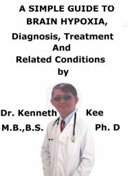 Title: A Simple Guide to Brain Hypoxia, Diagnosis, Treatment and Related Conditions, Author: Kenneth Kee