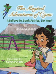 Title: The Magical Adventures of Cyan: I Believe In Book Fairies, Do You?, Author: Emelia Govender