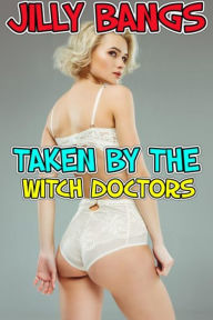 Title: Taken By The Witch Doctors, Author: Jilly Bangs