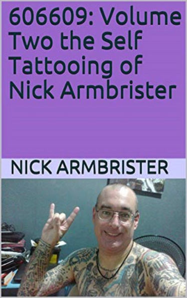 606609: Volume Two the Self Tattooing of Nick Armbrister