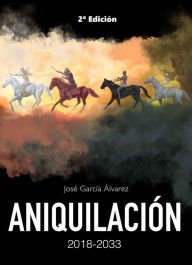 Title: Aniquilación 2018-2033, Author: José García Álvarez