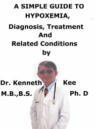 Title: A Simple Guide to Hypoxemia, Diagnosis, Treatment and Related Conditions, Author: Kenneth Kee