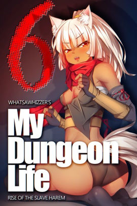 My Dungeon Life: Rise of the Slave Harem Volume 6 by Whatsawhizzer