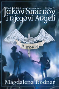 Title: Uvek dobijes ono sto neces - knjga V. - Jakov Smirnov i njegovi Angeli (You will always get what you don't want - book V -Jakov Smirnov and his Angels), Author: Magdalena Bodnar