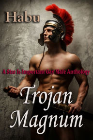 Title: Trojan Magnum: A Size Is Important Gay Male Anthology, Author: Habu