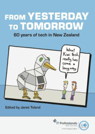 Title: From Yesterday to Tomorrow: 60 Years of Tech in New Zealand, Author: Janet Toland