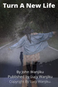 Title: Turn A New Life, Author: John Wanjiku