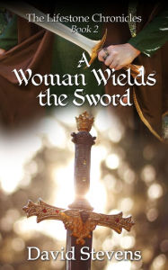 Title: The Lifestone Chronicles. A Woman Wields the Sword, Author: David Stevens