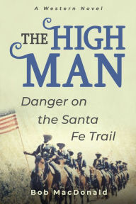 Title: The High Man: Danger on the Santa Fe Trail, Author: Bob MacDonald