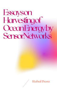 Title: Essays on Harvesting of Ocean Energy by Sensor Networks, Author: Rahul Basu