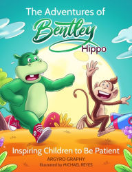 Title: The Adventures of Bentley Hippo: Inspiring Children to be Patient, Author: Argyro Graphy