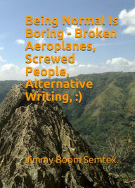 Title: Being Normal Is Boring - Broken Aeroplanes, Screwed People, Alternative Writing, :), Author: Jimmy Boom Semtex