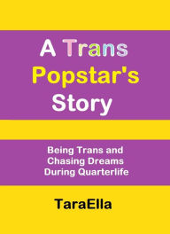 Title: A Trans Popstar's Story: Being Trans and Chasing Dreams During Quarterlife, Author: TaraElla