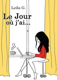 Title: Le Jour où j'ai...(journal intime in french : résilience et émotion), Author: Leila G.