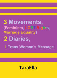 Title: 3 Movements (Feminism, LGBT Rights, Marriage Equality), 2 Diaries, 1 Trans Woman's Message, Author: TaraElla