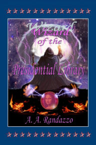 Title: Wizard of the Presidential Library, Author: A. A. Randazzo