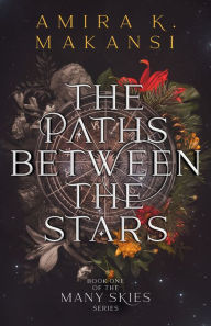 Title: The Paths Between The Stars: Book One of the Many Skies Series, Author: Amira K. Makansi