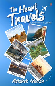 Title: The Heart Travels: Experiences of a Lifetime, Author: Avikesh Ghosh