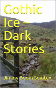 Title: Gothic Ice: Dark Stories, Author: Jimmy Boom Semtex