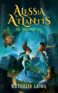Title: Alessia in Atlantis: The Forbidden Vial, Author: Nathalie Laine
