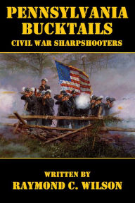 Title: Pennsylvania Bucktails: Civil War Sharpshooters, Author: Raymond C. Wilson