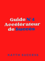Title: Guide N°4 Accélérateur de Succès, Author: Kayth Success