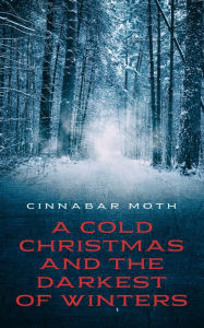 Title: A Cold Christmas and the Darkest of Winters, Author: Cinnabar Moth