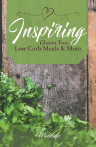 Title: Inspiring Gluten-Free Low Carb Meals & More, Author: Madeliefie