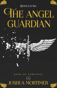Title: The Angel Guardian (Book Of Sorothir 2), Author: Joshua Mortimer
