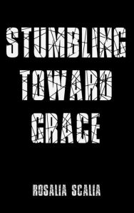 Title: Stumbling Toward Grace, Author: Rosalia Scalia