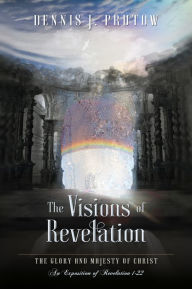 Title: Visions of Revelation: The Glory and Majesty of Christ (Revised and Reformatted), Author: Dennis Prutow