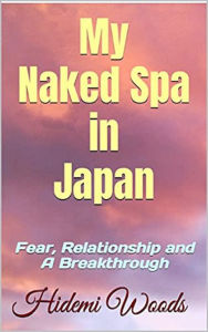 Title: My Naked Spa in Japan: Fear, Relationship and A Breakthrough, Author: Hidemi Woods