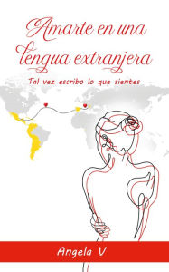 Title: Amarte en una lengua extranjera, Author: Angela V