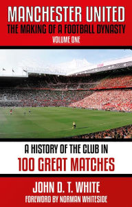 Title: Manchester United: The Making of a Football Dynasty, Author: John D T White