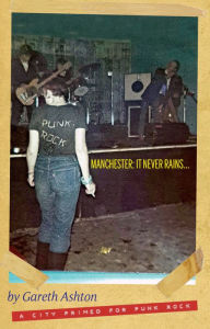 Title: Manchester: It Never Rains - A City Primed for Punk Rock, Author: Gareth Ashton
