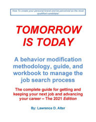 Title: Tomorrow Is Today a behavior modification methodology, guide, and workbook to manage the job search process. The complete guide for getting and keeping your next job., Author: Lawrence Alter