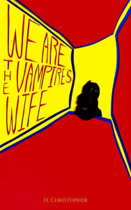 Title: We Are the Vampire's Wife, Author: H Christopher