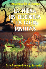 Title: La hiena los cocodrilos y los falsos positivos, Author: David Francisco Camargo Hernández