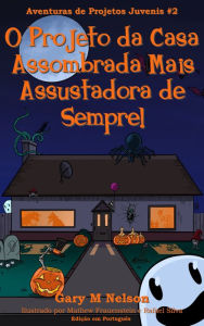 Title: O Projeto da Casa Assombrada Mais Assustadora de Sempre: Aventura de Projetos Juvenis #2 (2ª edição), Author: Gary M Nelson