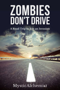 Title: Zombies Don't Drive: A Road Trip to Axe an Invasion, Author: MysticAchemist