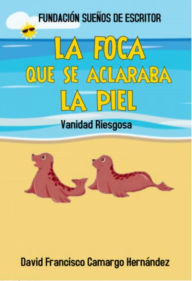 Title: La foca que se aclaraba la piel, Author: David Francisco Camargo Hernández