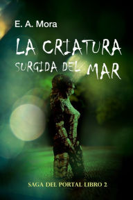 Title: La Criatura Surgida Del Mar, Author: E. A. Mora