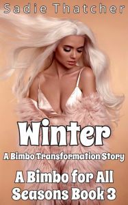 Title: Winter: A Bimbo Transformation Story, Author: Sadie Thatcher