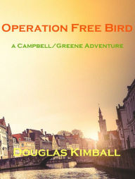 Title: Operation Free Bird, a Campbell/Greene Adventure, Author: Douglas Kimball