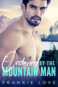 Title: Ordered By The Mountain Man, Author: Frankie Love