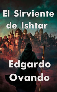 Title: El Sirviente de Ishtar, Author: Edgardo Ovando